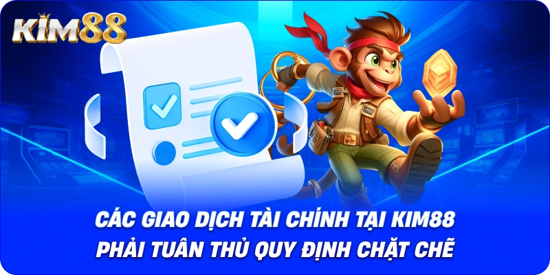 Các giao dịch tài chính tại KIM88 phải tuân thủ quy định chặt chẽ.