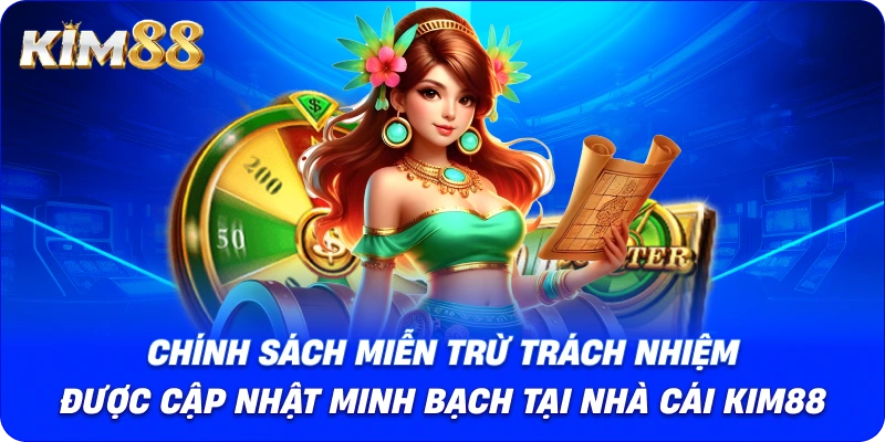 Chính sách miễn trừ trách nhiệm được cập nhật minh bạch tại Nhà cái KIM88.