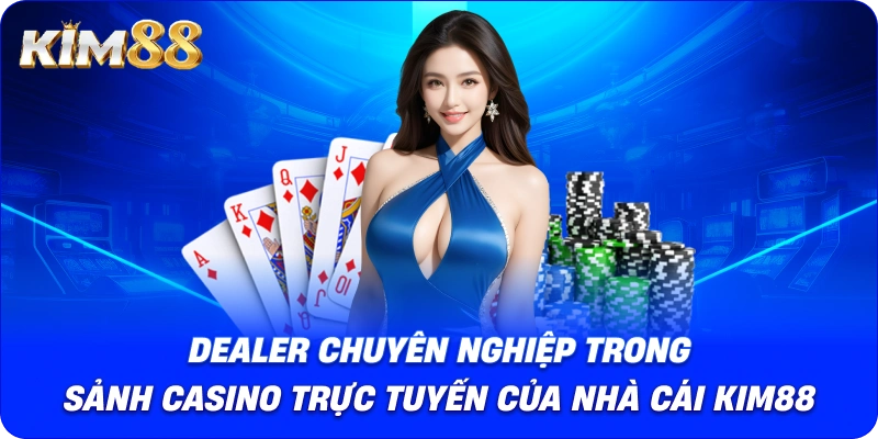 Dealer chuyên nghiệp trong sảnh casino trực tuyến của Nhà cái KIM88.
