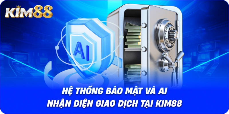 Hệ thống bảo mật và AI nhận diện giao dịch tại KIM88.