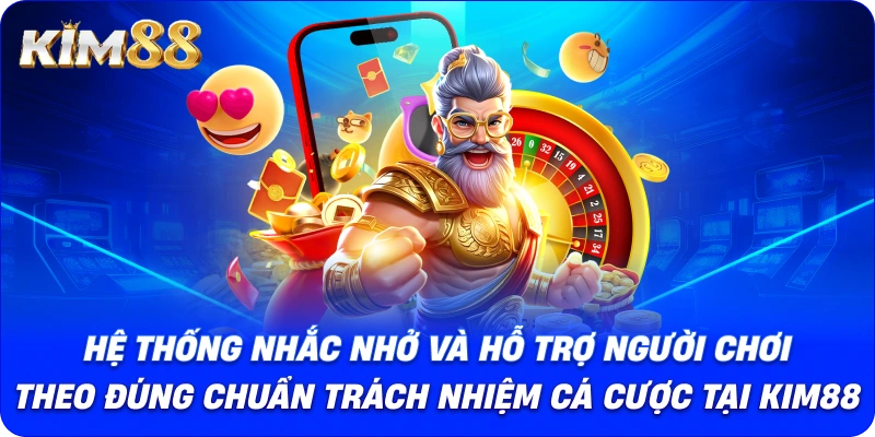 Hệ thống nhắc nhở và hỗ trợ người chơi theo đúng chuẩn trách nhiệm cá cược tại KIM88.