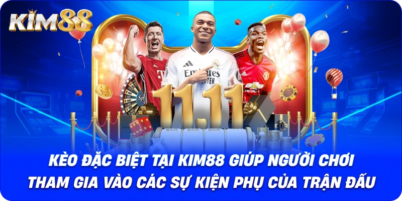 Kèo đặc biệt tại KIM88 giúp người chơi tham gia vào các sự kiện phụ của trận đấu.