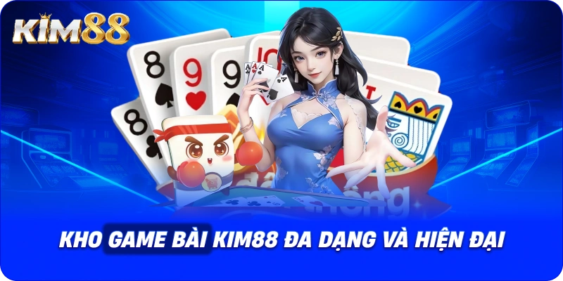 Kho game bài KIM88 đa dạng và hiện đại.