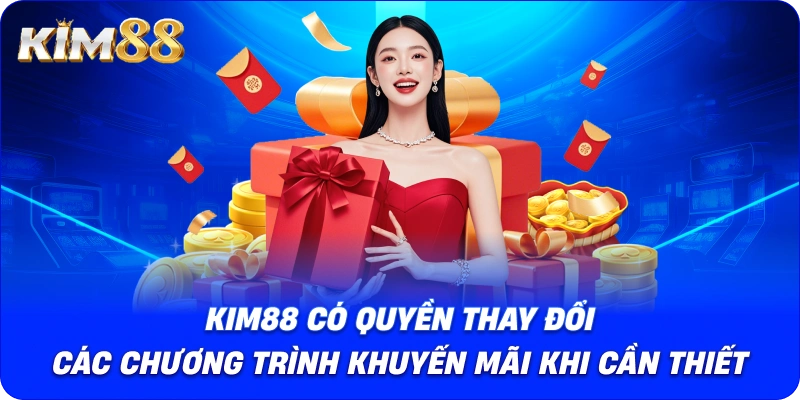 KIM88 có quyền thay đổi các chương trình khuyến mãi khi cần thiết.