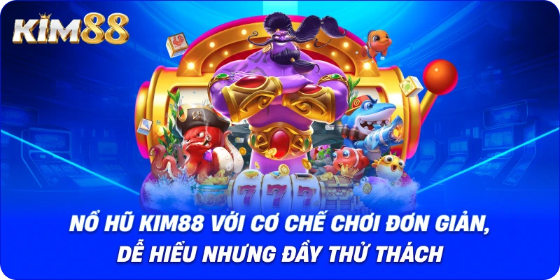 Nổ Hũ KIM88 với cơ chế chơi đơn giản, dễ hiểu nhưng đầy thử thách.