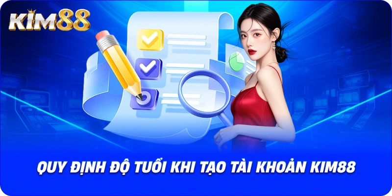 Quy định độ tuổi khi tạo tài khoản KIM88