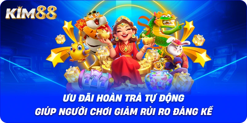 Ưu đãi hoàn trả tự động giúp người chơi giảm rủi ro đáng kể.